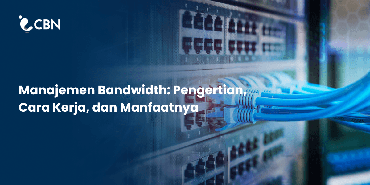 Manajemen Bandwidth: Pengertian, Cara Kerja, dan Manfaatnya