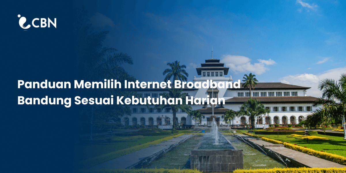 Guide to Choosing Broadband Internet in Bandung According to Your Daily Needs