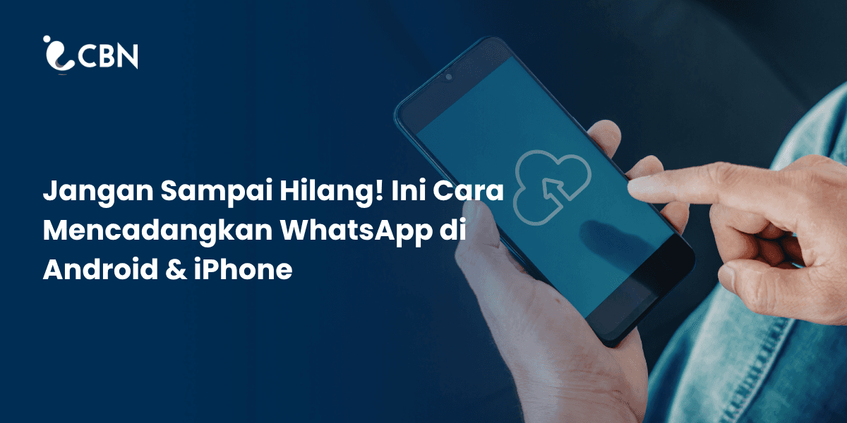 Jangan Sampai Hilang! Ini Cara Mencadangkan WhatsApp di Android & iPhone