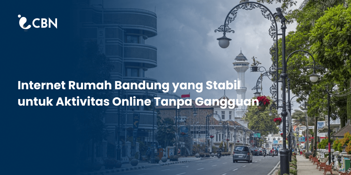 Stable Home Internet in Bandung for Uninterrupted Online Activities