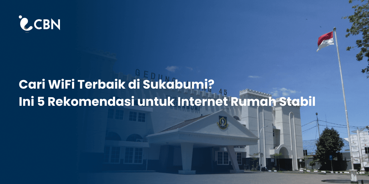 Looking for the Best WiFi in Sukabumi? 5 Recommendations for Stable Internet