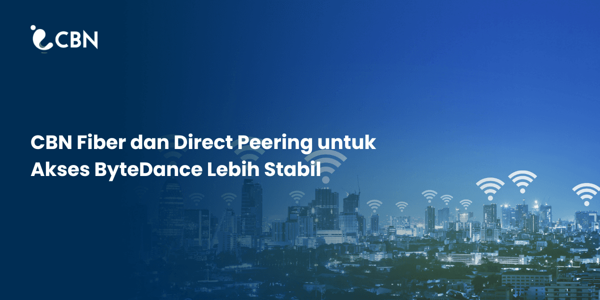 Direct Peering CBN Fiber: The Secret Behind a Responsive ByteDance Connection