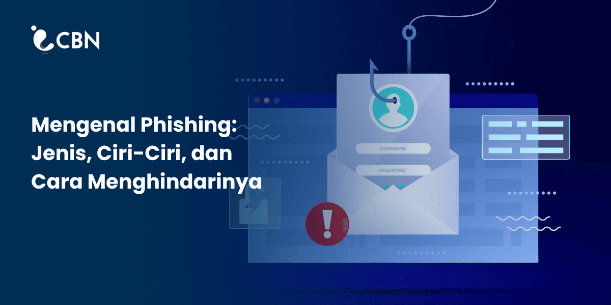 Mengenal Phishing: Jenis, Ciri-Ciri, dan Cara Menghindarinya