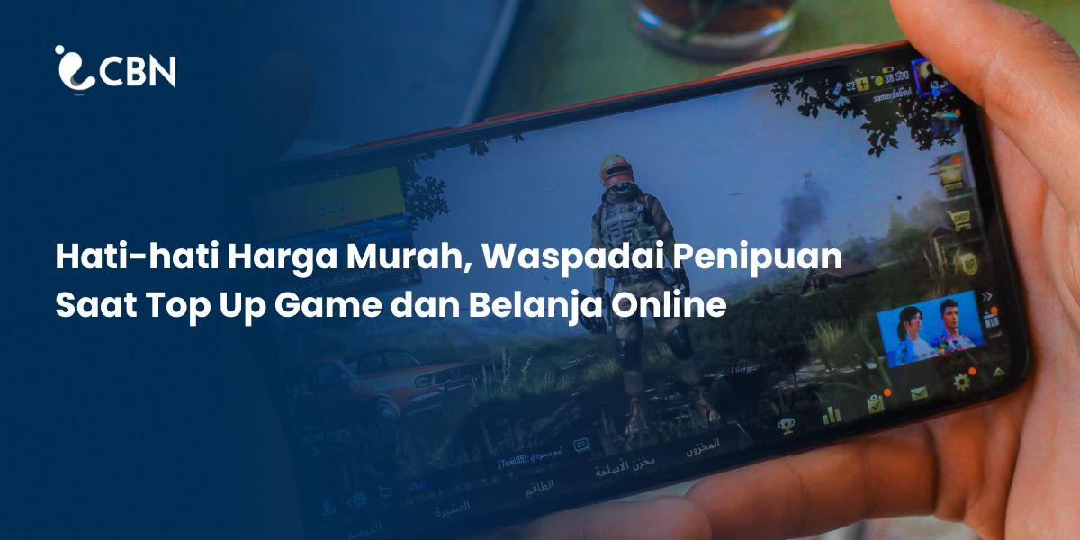 Jangan Tergiur Harga Murah, Waspadai Penipuan Saat Top Up Game dan Belanja Online 