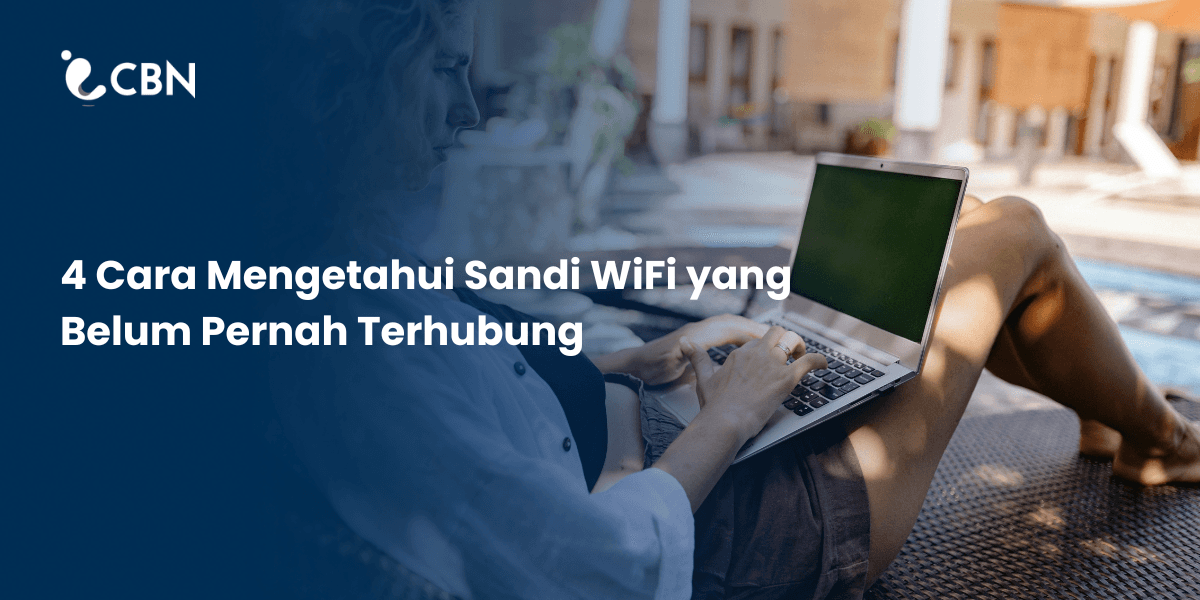 4 Cara Mengetahui Sandi WiFi yang Belum Pernah Terhubung