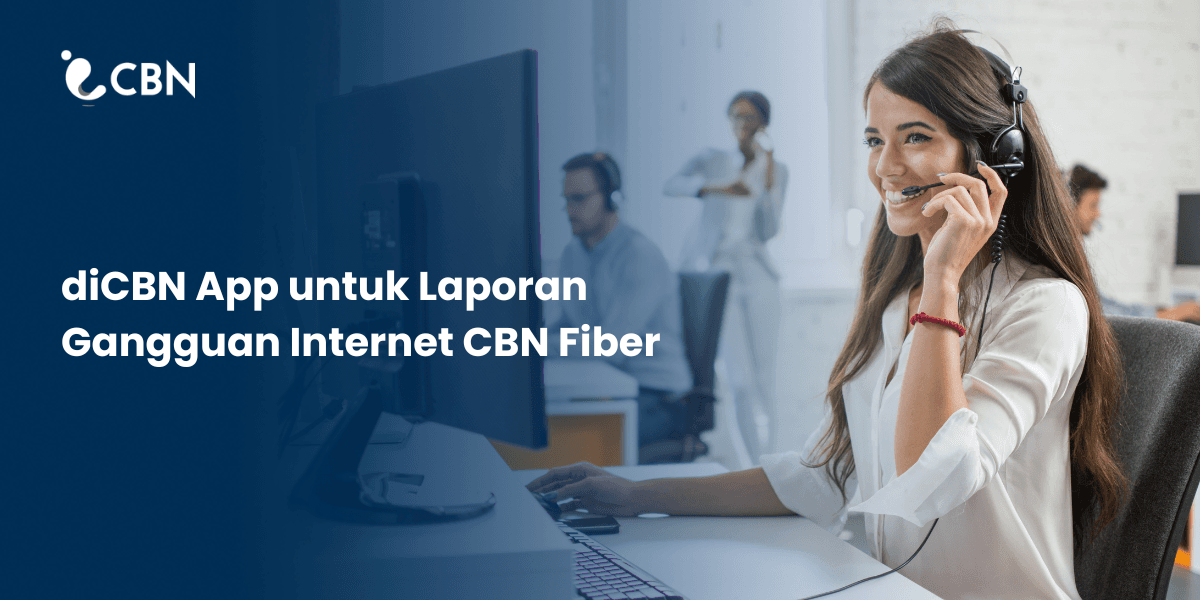 diCBN App untuk Laporan Gangguan Internet CBN Fiber