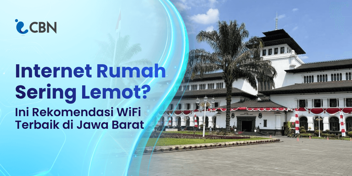 Internet Rumah Sering Lemot? Ini Rekomendasi WiFi Terbaik di Jawa Barat