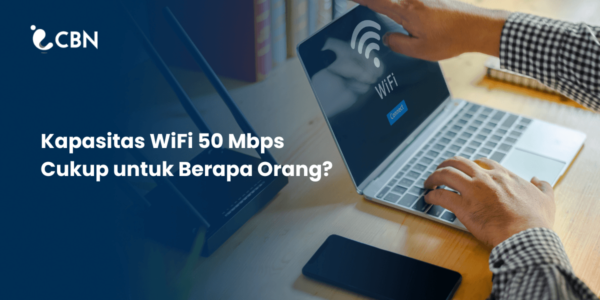 Kapasitas WiFi 50 Mbps Cukup untuk Berapa Orang?