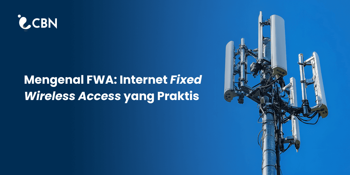 Mengenal FWA: Internet Fixed Wireless Access yang Praktis
