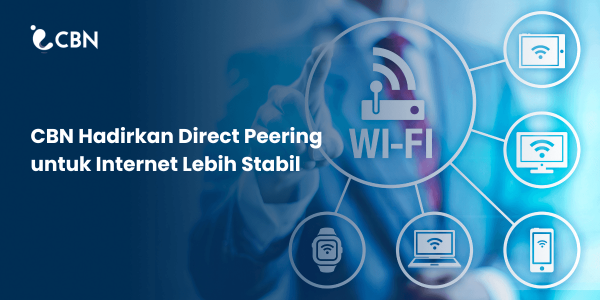 CBN Hadirkan Direct Peering untuk Koneksi Lebih Stabil